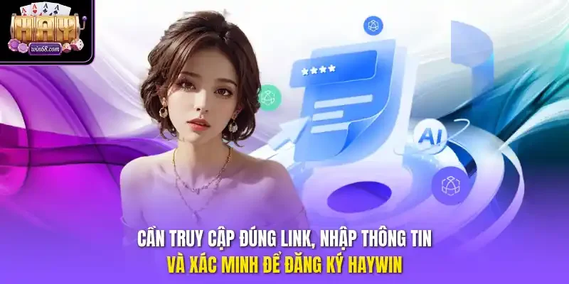 Cần truy cập đúng link, nhập thông tin và xác minh để đăng ký Haywin