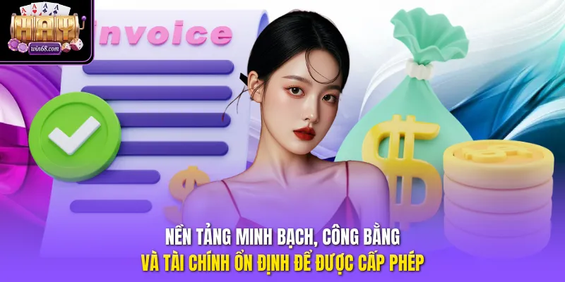Nền tảng minh bạch, công bằng và tài chính ổn định để được cấp phép