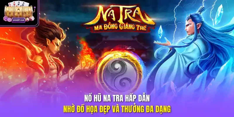 Nổ hũ Na Tra hấp dẫn nhờ đồ họa đẹp và thưởng đa dạng.